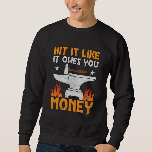 Hit It Like It Owes You Money Farrier Forger Ironw Sweatshirt (Front)