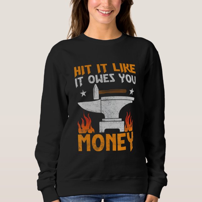 Hit It Like It Owes You Money Farrier Forger Ironw Sweatshirt (Front)