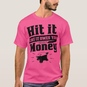 Hit It Like It Owes You Money T-Shirt