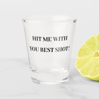 HIT ME WITH YOUR BEST SHOT ! SHOT GLASS