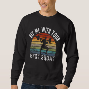 Hit Me With Your Best Squat Bodybuilding Weightlif Sweatshirt