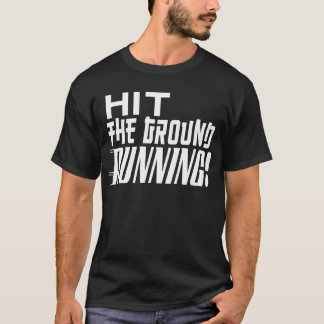 Hit the Ground RUNNING! T-Shirt