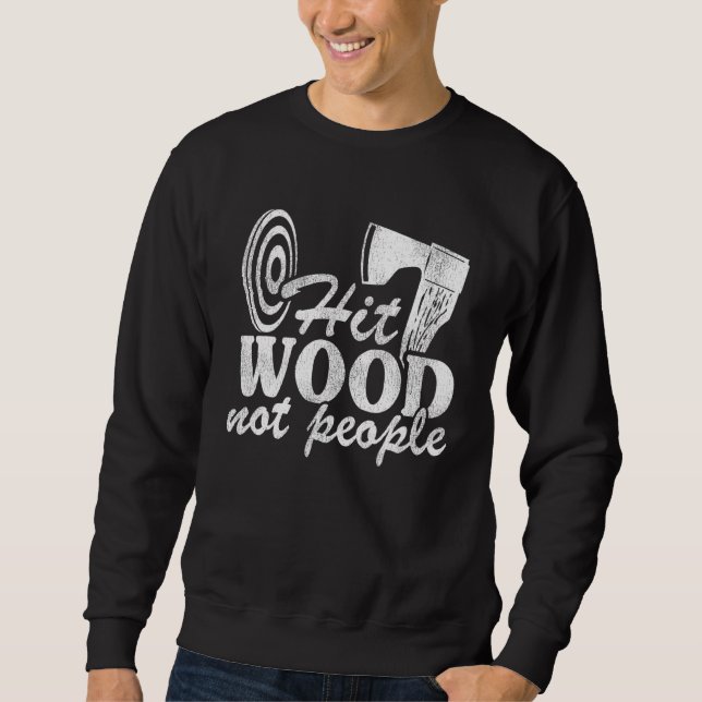 Hit Wood Not People Lumberjack Hatchet Axe Throwin Sweatshirt (Front)