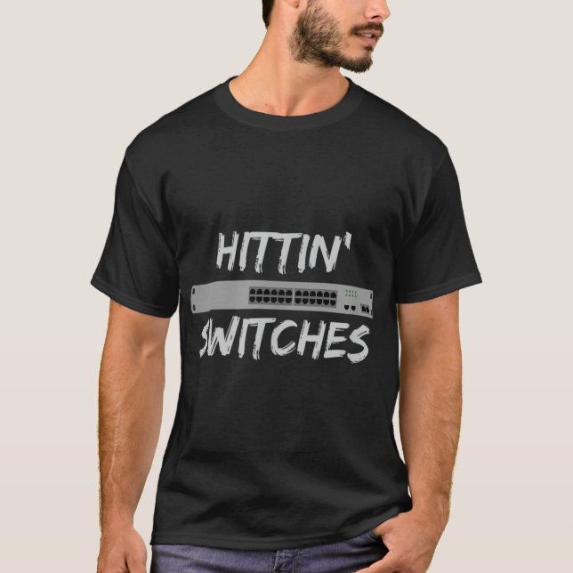 Hittin' Switches Network System Admin Funny Techno T-Shirt (Front)