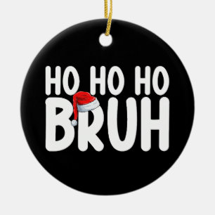 Ho Ho Bruh Funny Christmas Santa Holiday Ceramic Ornament
