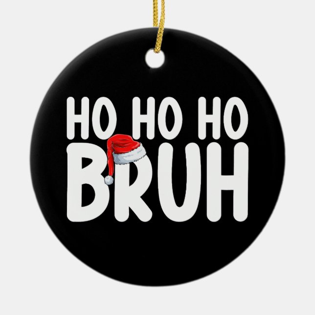 Ho Ho Bruh Funny Christmas Santa Holiday Ceramic Ornament (Front)