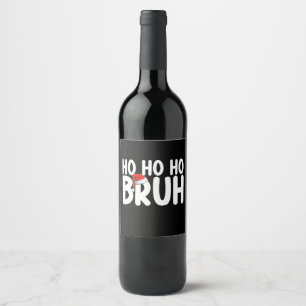 Ho Ho Bruh Funny Christmas Santa Holiday Wine Label