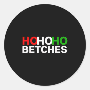 Ho Ho Ho Betches Funny Christmas Holidays Classic Round Sticker