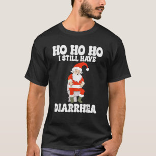 Ho Ho Ho I Still Have Diarrhea Funny Embarrassing  T-Shirt