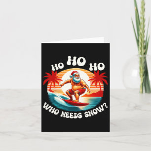 Ho Ho Ho Who Need Snow Christmas In July Santa Cla Card