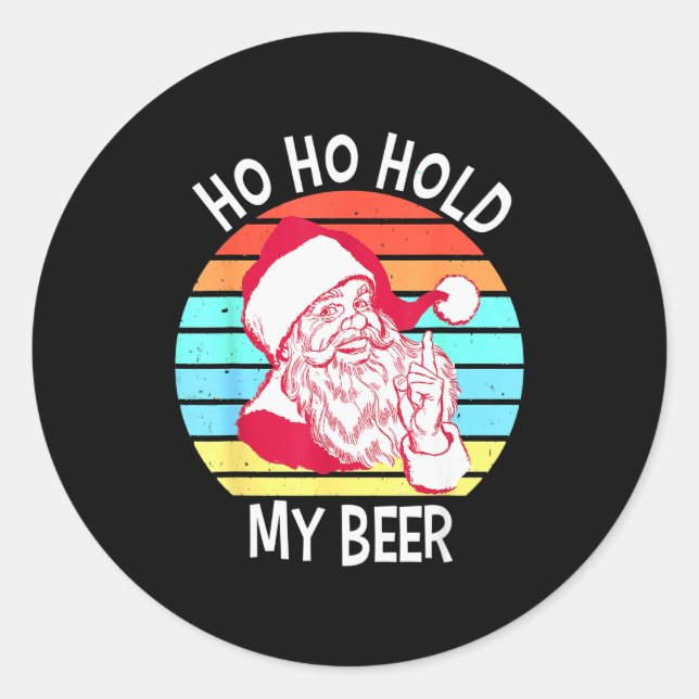 Ho Ho Hold My Beer Christmas In July Shirt _ Xmas  Classic Round Sticker (Front)