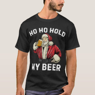 Ho Ho Hold My Beer Funny Santa clause Beer Christm T-Shirt