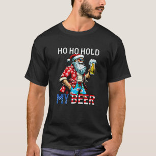 Ho Ho Hold My Beer Sarcastic Christmas In July San T-Shirt