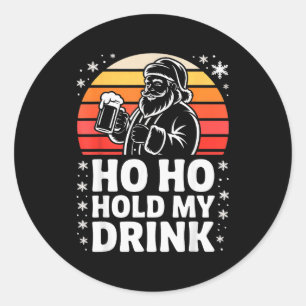 Ho Ho Hold My Drink Christmas Santa Party Humour Classic Round Sticker