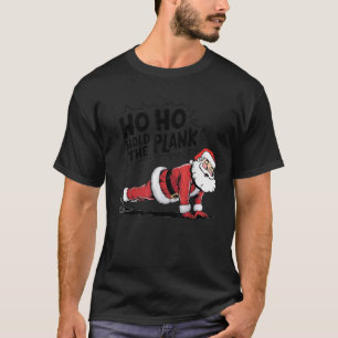 Ho Ho Hold The Plank Christmas Workout Funny Chris T-Shirt