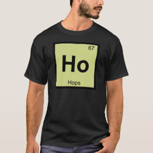 Ho - Hops Chemistry Periodic Table Symbol T-Shirt