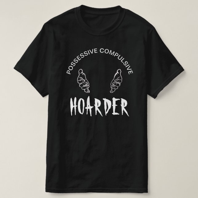 HOARDER "Possessive Compulsive" Funny  T-Shirt (Design Front)
