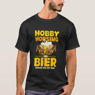 Hobby Horsing and Beer That's Why I'm Here T-Shirt