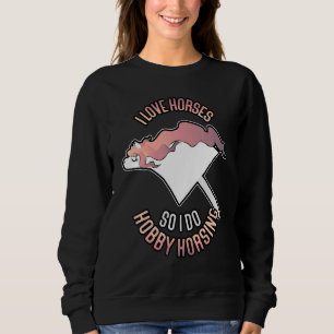 Hobby Horsing I Love Horses Sweatshirt