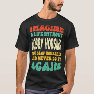 Hobby Horsing Quote For Hobby Horsing T-Shirt