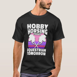 Hobby Horsing Today Equestrian Tomorrow Horseback T-Shirt