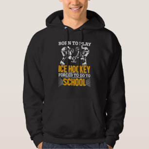 Hockey Born To Play Ice Hockey Forced To Go To Sch Hoodie