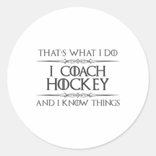 Hockey Coaches - I Coach Hockey And I Know Things  Classic Round Sticker
