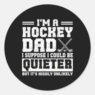 Hockey Dad I Suppose I Could Be Quieter Father's D Classic Round Sticker