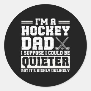 Hockey Dad I Suppose I Could Be Quieter Father's D Classic Round Sticker