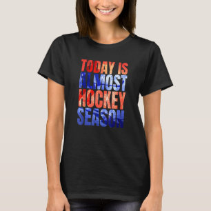 Hockey Fan Today Is Almost Hockey Season T-Shirt