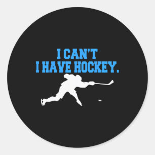 Hockey For Men I Can't I Have Hockey Classic Round Sticker