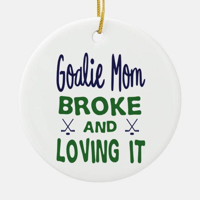 Hockey Goalie Mum Broke and Loving It Ceramic Ornament (Front)