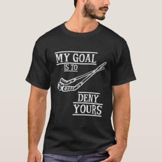Hockey Goalie My Goal Is To Deny Yours Hockey Goal T-Shirt