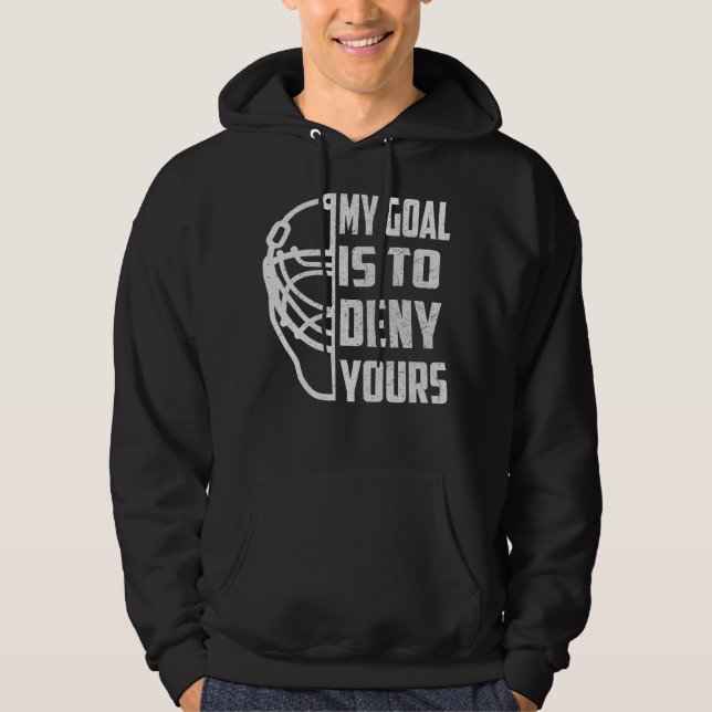 Hockey Goalie - My Goal is to deny yours Hoodie (Front)