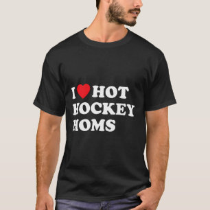 Hockey I Love Hot Hockey Moms  T-Shirt