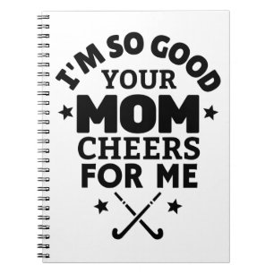 Hockey: I'm so good your mom cheers for me. Notebook