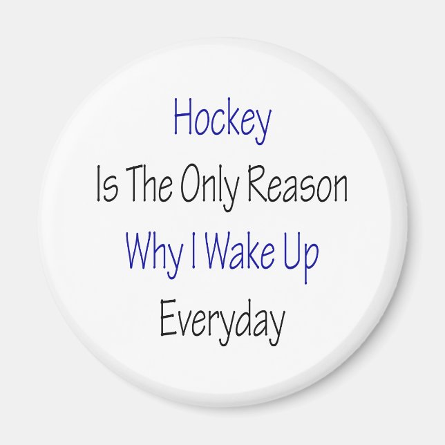 Hockey Is The Only Reason Why I Wake Up Everyday Magnet (Front)