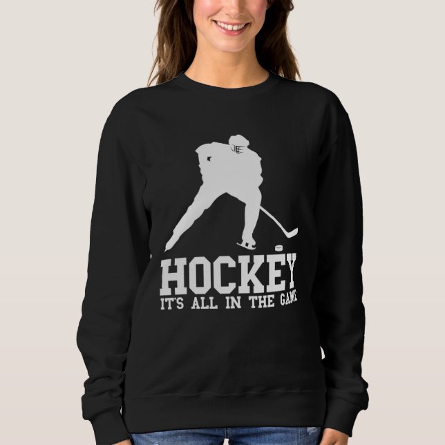 Hockey it s all in the game Hockey Fan and players Sweatshirt (Front)