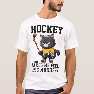 Hockey Makes Me Feel Less Murdery Cat Hockey For W T-Shirt