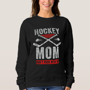 Hockey Mom Don't Puck With Me Mom Sports Ice Hocke Sweatshirt