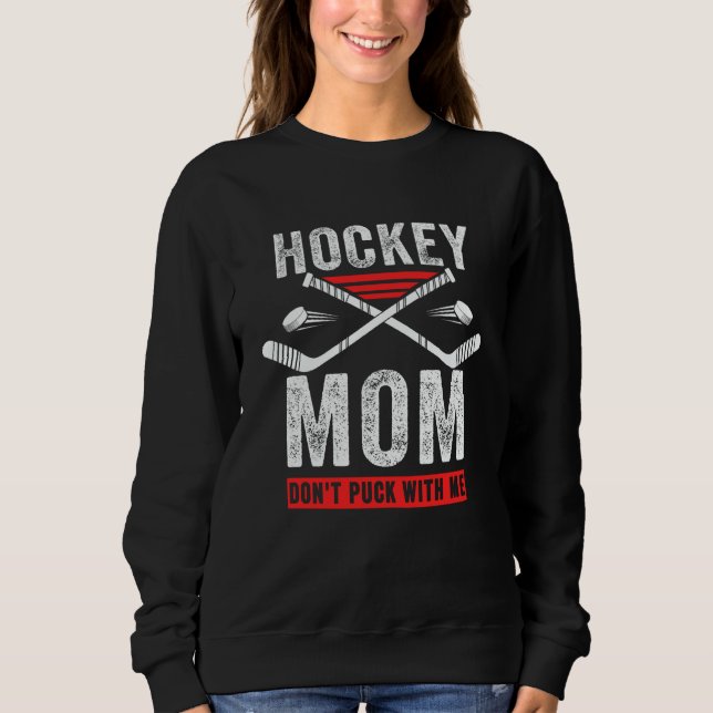 Hockey Mom Don't Puck With Me Mom Sports Ice Hocke Sweatshirt (Front)
