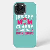 Hockey Mum Classy Until The Puck Drops Mothers