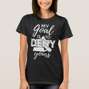 Hockey My Goal Is To Deny Yours Funny Ice Hockey P T-Shirt