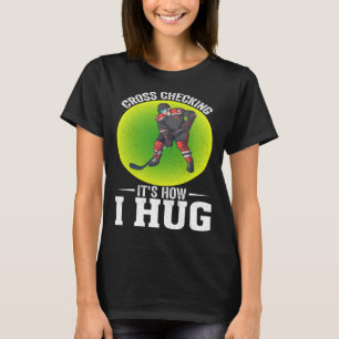 Hockey Player  Cross Checking It s How I Hug T-Shirt