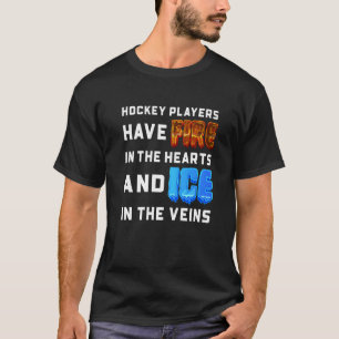 Hockey Players Have Fire In Their Hearts Ice In Th T-Shirt