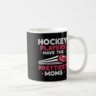 Hockey Players Have The Prettiest Moms Ice Hockey Coffee Mug