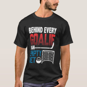 Hockey Players Inspired Behind Every Goalie Is An  T-Shirt