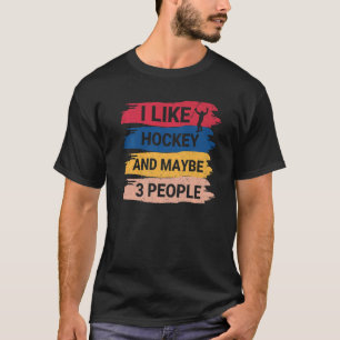 Hockey Saying I Like Hockey And Maybe 3 People T-Shirt