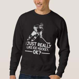 Hockey Sports I Just Really Like Hockey Ok Sweatshirt