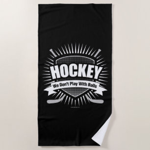 Hockey: We Don't Play With Balls Beach Towel